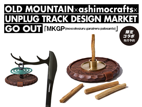 OLD MOUNTAIN × ashimocrafts × UNPLUG TRACK DESIGN MARKET × GO OUT「MKGP(moscokezuru garaireru palosanto)」